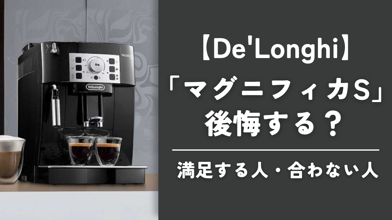 デロンギ「マグニフィカS」後悔する？